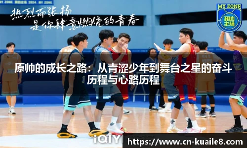 原帅的成长之路：从青涩少年到舞台之星的奋斗历程与心路历程