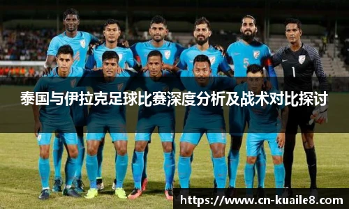 泰国与伊拉克足球比赛深度分析及战术对比探讨