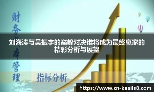 刘海涛与吴振宇的巅峰对决谁将成为最终赢家的精彩分析与展望