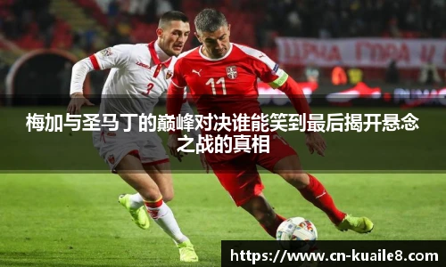 梅加与圣马丁的巅峰对决谁能笑到最后揭开悬念之战的真相