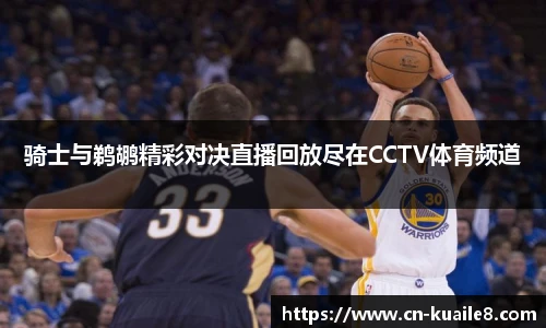 骑士与鹈鹕精彩对决直播回放尽在CCTV体育频道