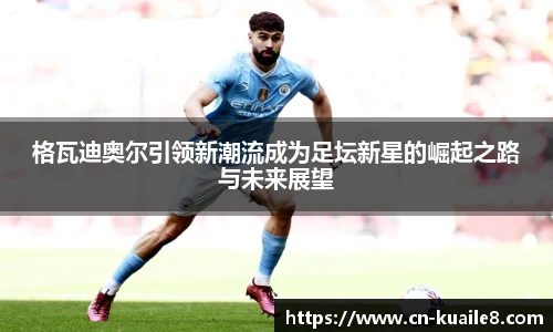 格瓦迪奥尔引领新潮流成为足坛新星的崛起之路与未来展望
