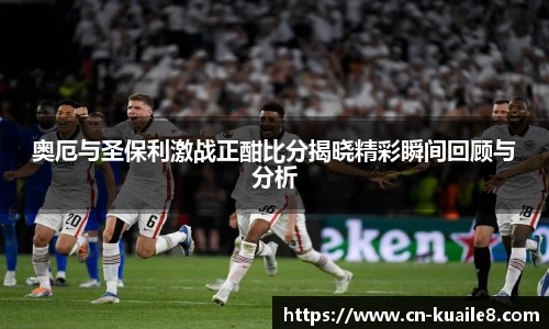 奥厄与圣保利激战正酣比分揭晓精彩瞬间回顾与分析